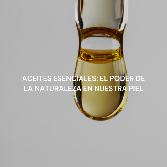 Aceites esenciales: El poder de la naturaleza en nuestra piel